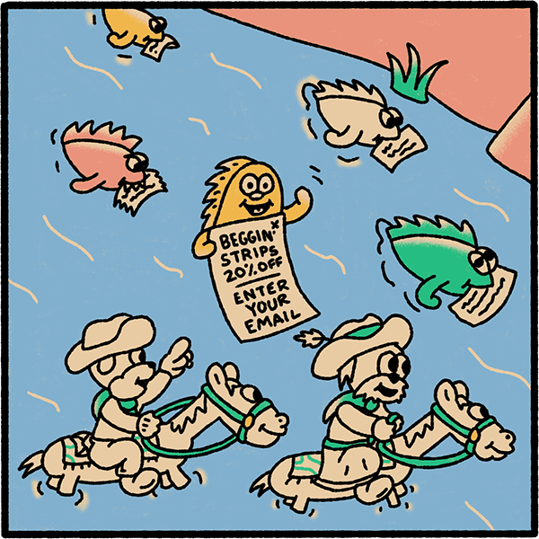 Jordan and Mary crossing a stream full of fish holding bits of paper. One fish is holding a sign that says Beggin' strips 20% off. Enter your email.